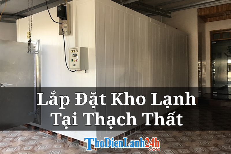 Lắp Đặt Kho Lạnh Tại Thạch Thất Uy Tín Giá Tốt Bảo Hành Lắp Đặt Kho Lạnh Tại Thạch Thất Uy Tín Giá Tốt Bảo Hành