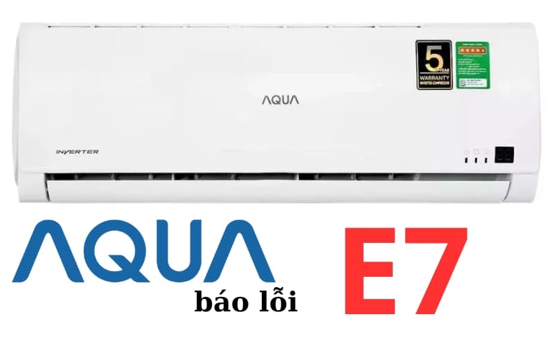 Máy Lạnh Aqua Báo Lỗi E7 Là Lỗi Gì? Máy Lạnh Aqua Báo Lỗi E7 Là Lỗi Gì?
