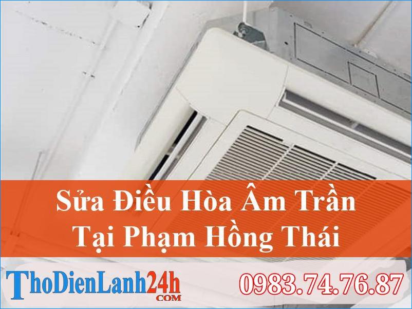 Sửa Điều Hòa Âm Trần Phạm Hồng Thái Chuyên Nghiệp Thodienlanh24H