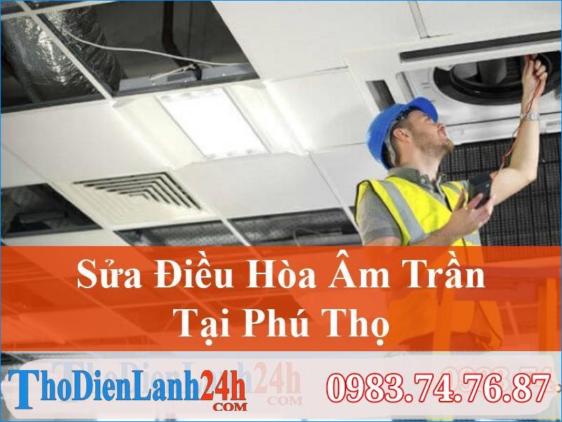 Sửa Điều Hòa Âm Trần Phú Thọ Tại Nhà Nhanh, Uy Tín, Chất Lượng