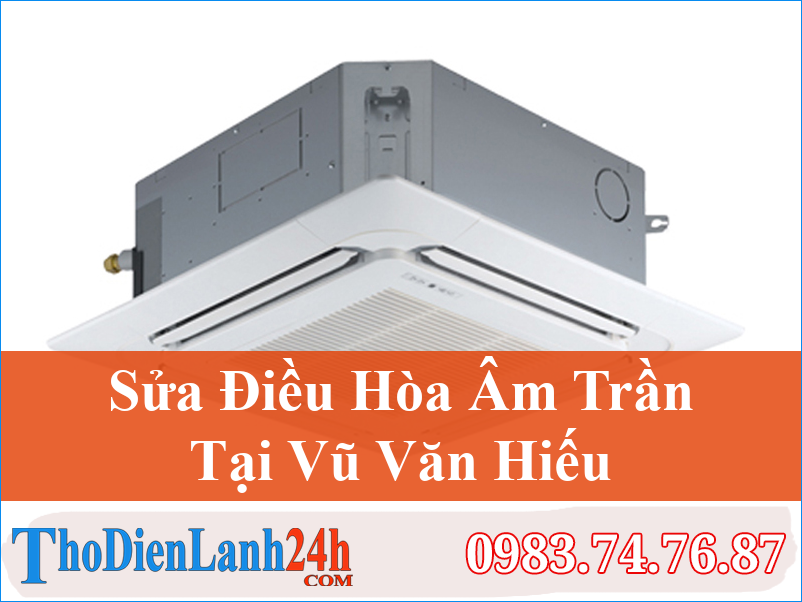 Sửa Điều Hòa Âm Trần Vũ Văn Hiếu Chuyên Nghiệp, Tận Tâm
