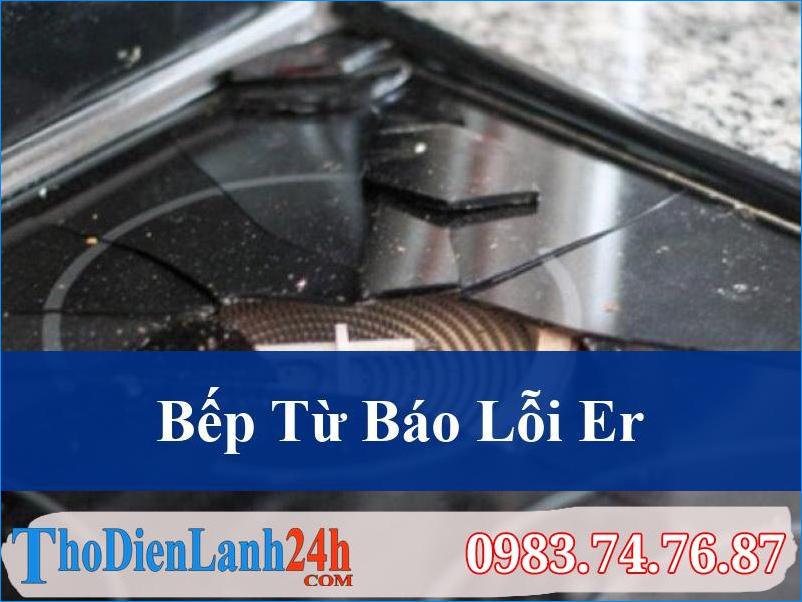 Bếp Từ Báo Lỗi Er Phải Làm Sao Khắc Phục Triệt Để Và An Toàn Tại Nhà