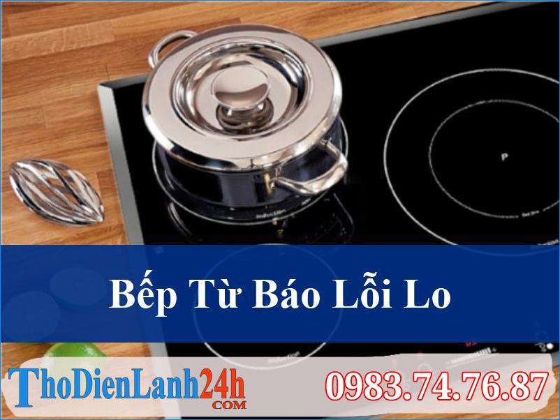 Bếp Từ Báo Lỗi Lo Lắng Phải Làm Sao Xử Lý Nhanh Chóng Từ Chuyên Gia